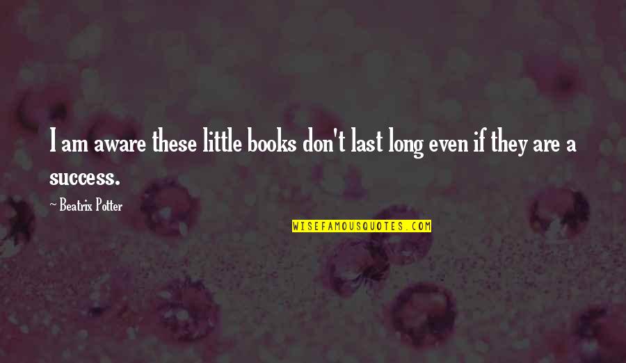 Blood Elf Engineer Quotes By Beatrix Potter: I am aware these little books don't last