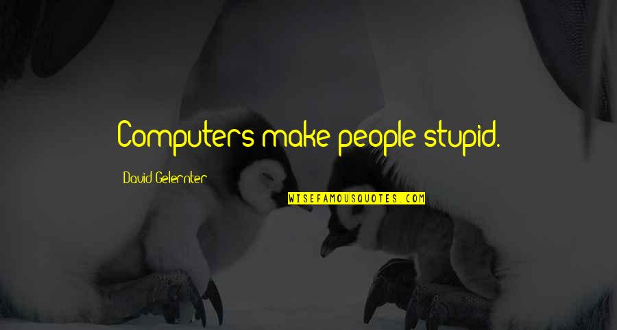 Blood Extraction Quotes By David Gelernter: Computers make people stupid. Blood Extraction Quotes By David Gelernter: Computers make people stupid.