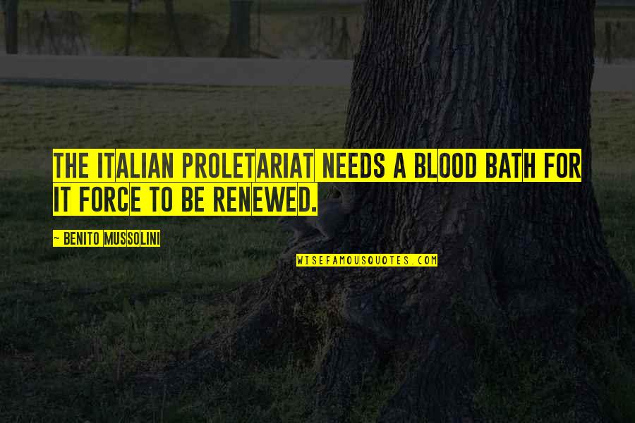Blood For Blood Quotes By Benito Mussolini: The Italian proletariat needs a blood bath for