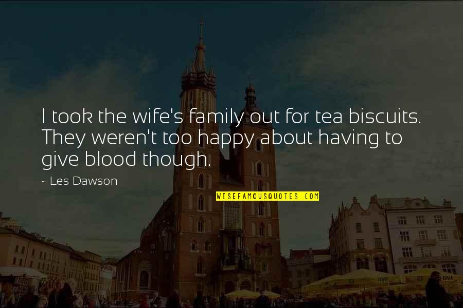 Blood For Blood Quotes By Les Dawson: I took the wife's family out for tea