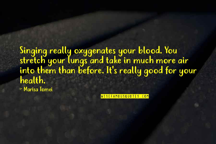 Blood For Blood Quotes By Marisa Tomei: Singing really oxygenates your blood. You stretch your