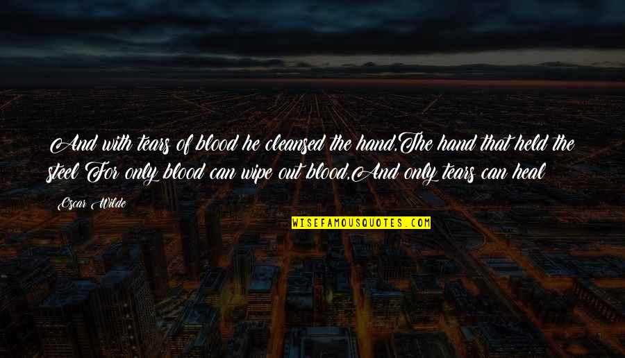 Blood For Blood Quotes By Oscar Wilde: And with tears of blood he cleansed the