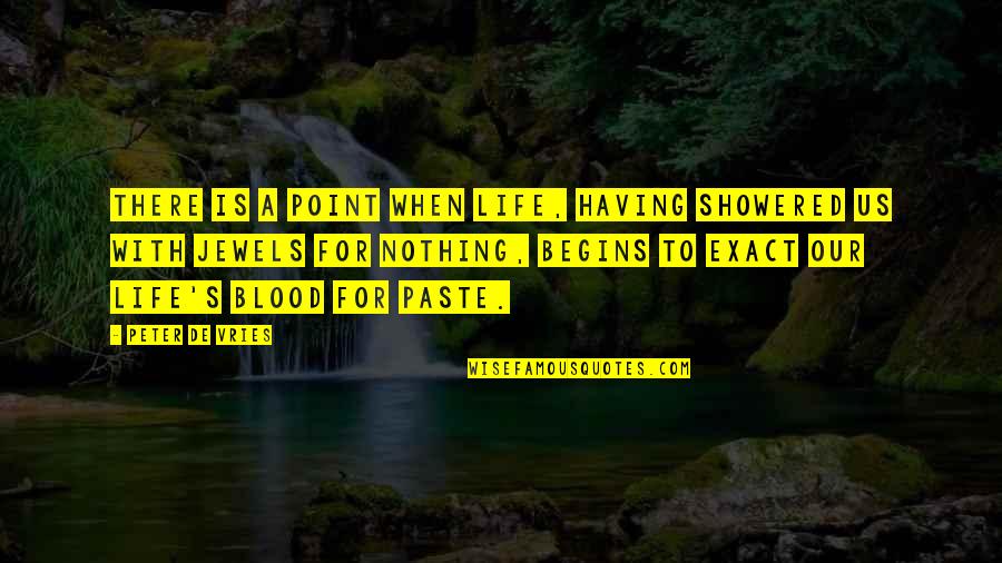 Blood For Blood Quotes By Peter De Vries: There is a point when life, having showered