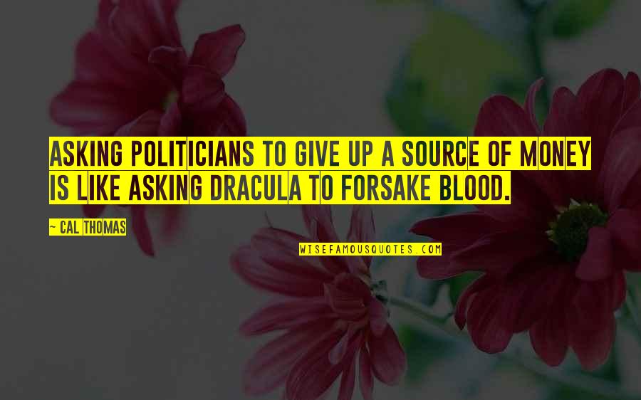 Blood From Dracula Quotes By Cal Thomas: Asking politicians to give up a source of