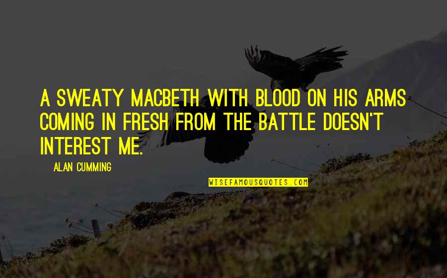 Blood From Macbeth Quotes By Alan Cumming: A sweaty Macbeth with blood on his arms