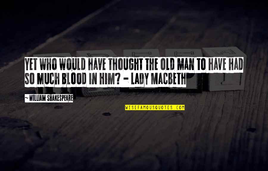 Blood From Macbeth Quotes By William Shakespeare: Yet who would have thought the old man
