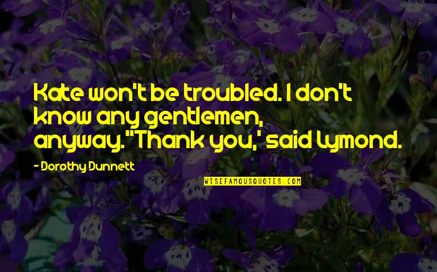 Blood Gold Quotes By Dorothy Dunnett: Kate won't be troubled. I don't know any