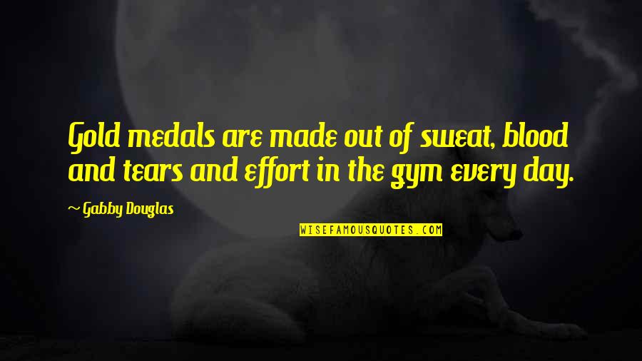 Blood Gold Quotes By Gabby Douglas: Gold medals are made out of sweat, blood