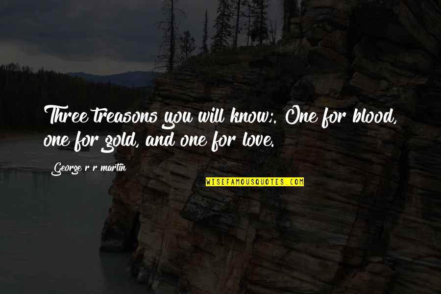 Blood Gold Quotes By George R R Martin: Three treasons you will know;. One for blood,