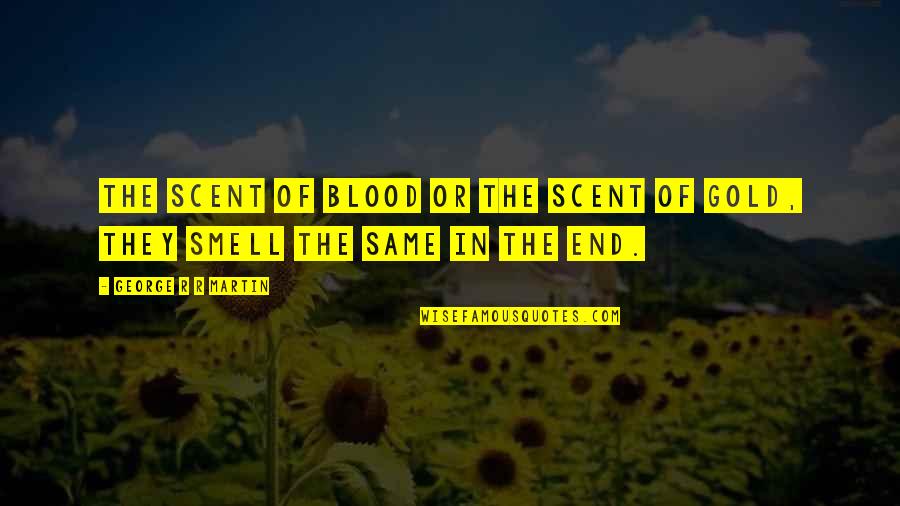 Blood Gold Quotes By George R R Martin: The scent of blood or the scent of