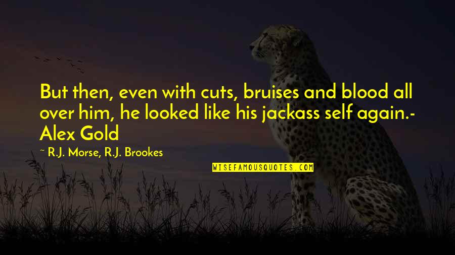 Blood Gold Quotes By R.J. Morse, R.J. Brookes: But then, even with cuts, bruises and blood