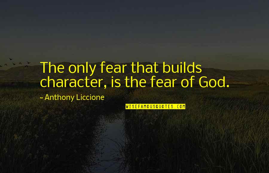 Blood Groups Quotes By Anthony Liccione: The only fear that builds character, is the