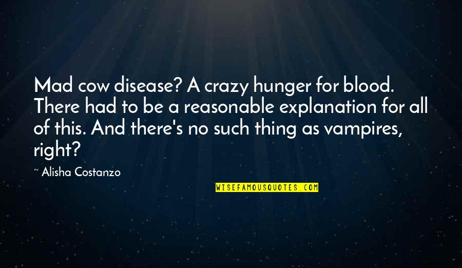 Blood Hunger Quotes By Alisha Costanzo: Mad cow disease? A crazy hunger for blood.