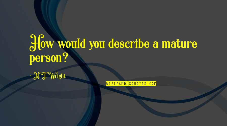 Blood Hunger Quotes By N. T. Wright: How would you describe a mature person?