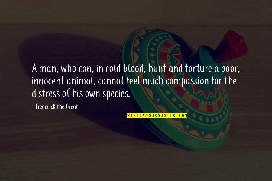 Blood Hunt Quotes By Frederick The Great: A man, who can, in cold blood, hunt
