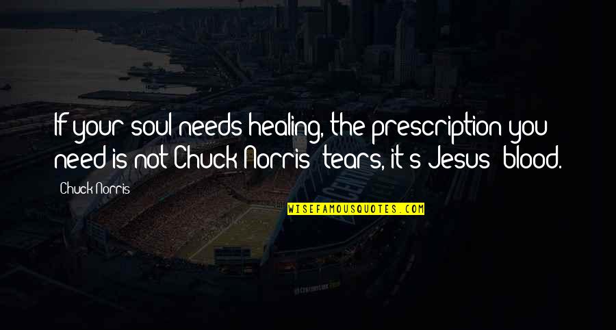Blood If Quotes By Chuck Norris: If your soul needs healing, the prescription you
