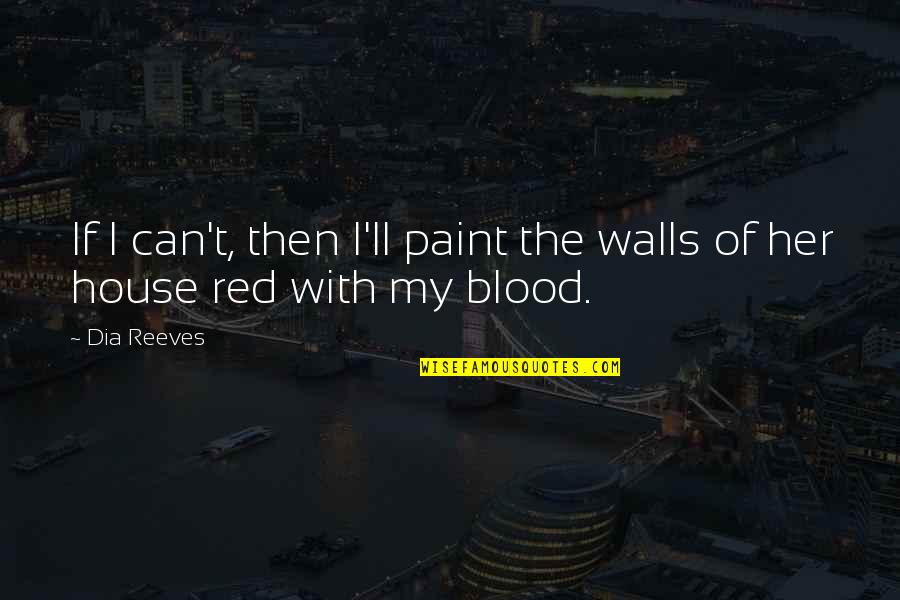 Blood If Quotes By Dia Reeves: If I can't, then I'll paint the walls