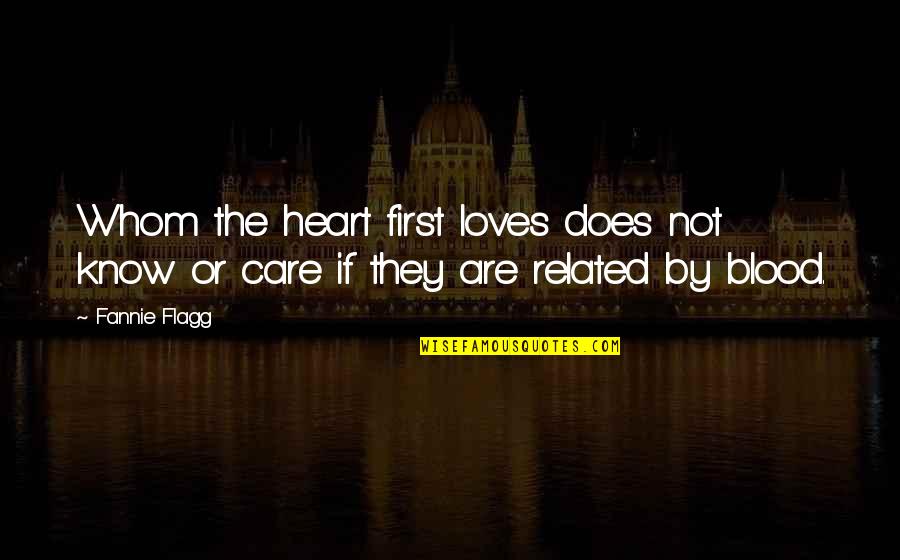 Blood If Quotes By Fannie Flagg: Whom the heart first loves does not know