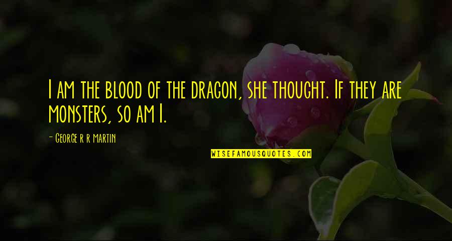 Blood If Quotes By George R R Martin: I am the blood of the dragon, she