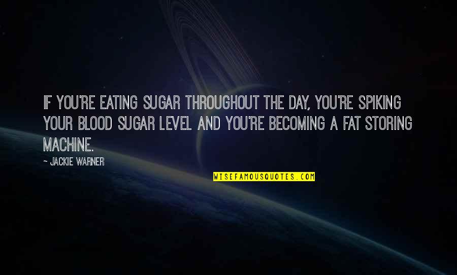 Blood If Quotes By Jackie Warner: If you're eating sugar throughout the day, you're