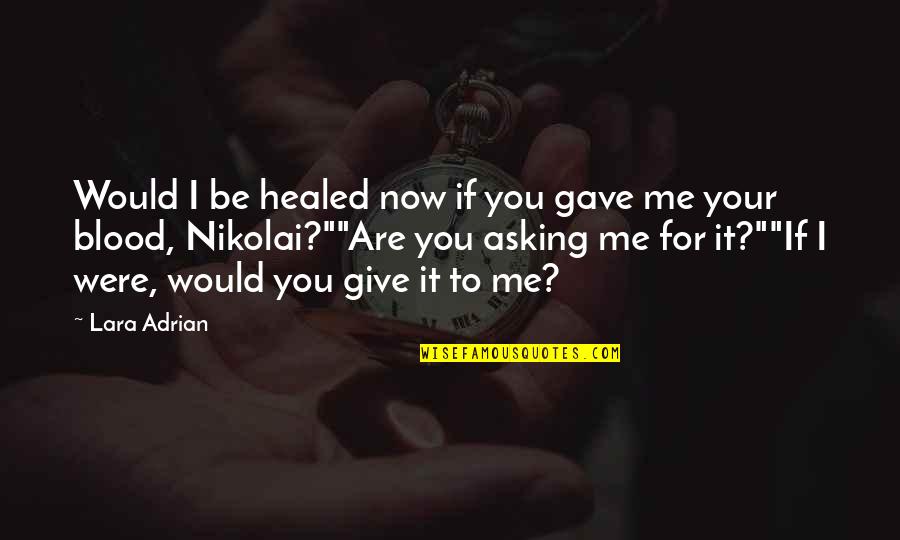 Blood If Quotes By Lara Adrian: Would I be healed now if you gave