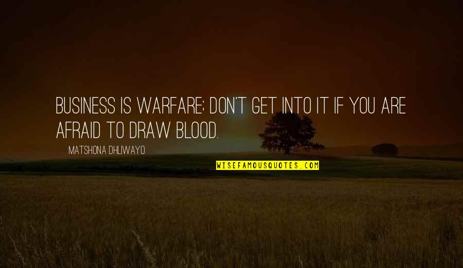 Blood If Quotes By Matshona Dhliwayo: Business is warfare; don't get into it if
