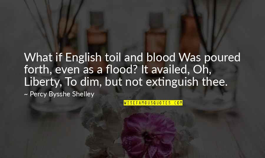Blood If Quotes By Percy Bysshe Shelley: What if English toil and blood Was poured
