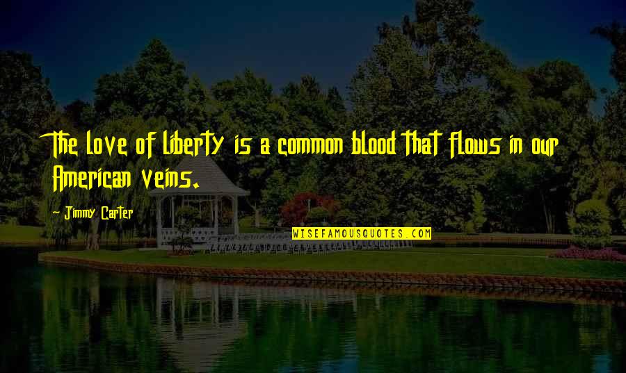 Blood In And Out Quotes By Jimmy Carter: The love of liberty is a common blood