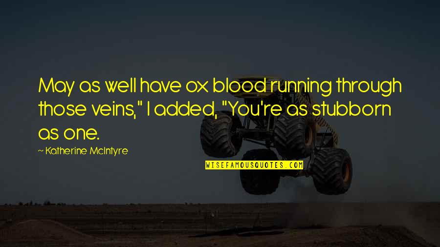 Blood In And Out Quotes By Katherine McIntyre: May as well have ox blood running through