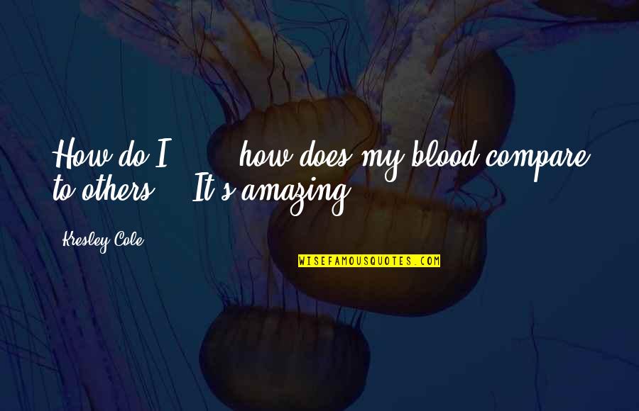 Blood In And Out Quotes By Kresley Cole: How do I . . . how does