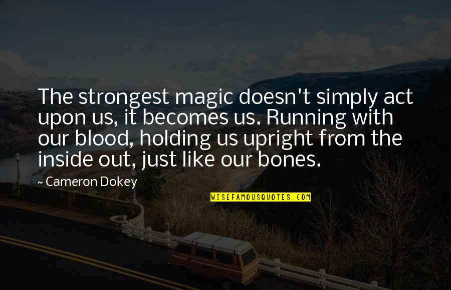 Blood In Blood Out Magic Quotes By Cameron Dokey: The strongest magic doesn't simply act upon us,