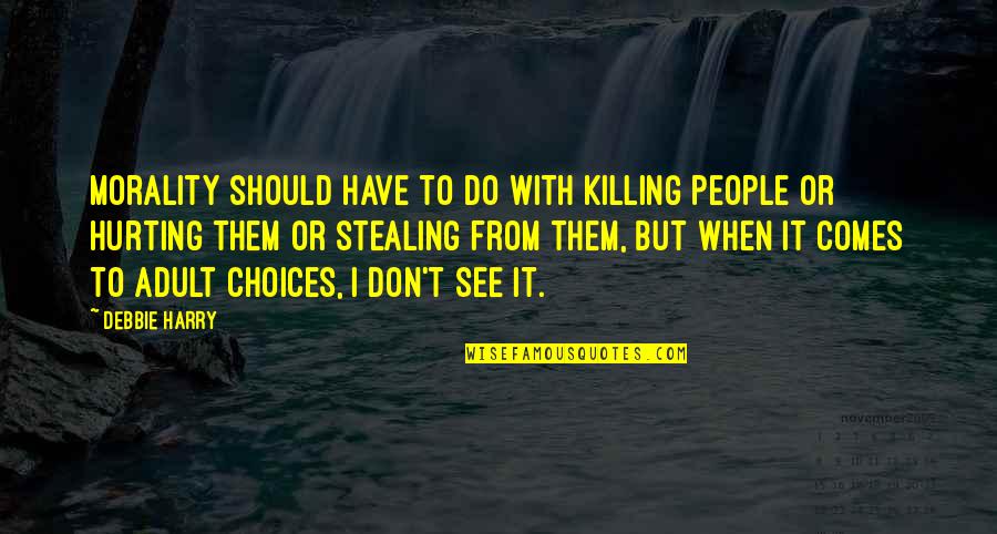 Blood In Tale Of Two Cities Quotes By Debbie Harry: Morality should have to do with killing people