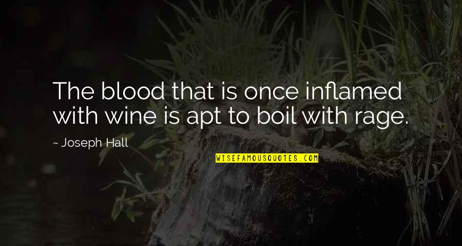 Blood Into Wine Quotes By Joseph Hall: The blood that is once inflamed with wine