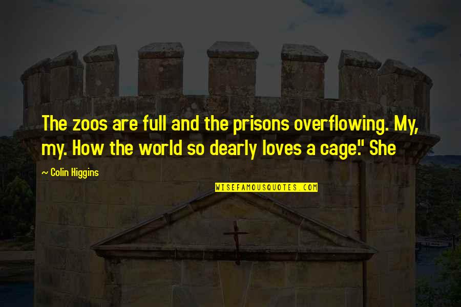 Blood Intoxication Quotes By Colin Higgins: The zoos are full and the prisons overflowing. Blood Intoxication Quotes By Colin Higgins: The zoos are full and the prisons overflowing.