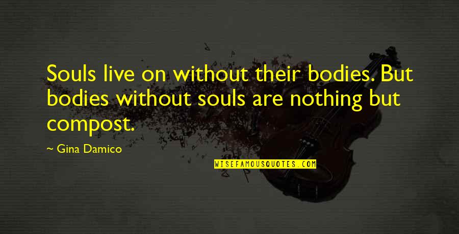 Blood Intoxication Quotes By Gina Damico: Souls live on without their bodies. But bodies