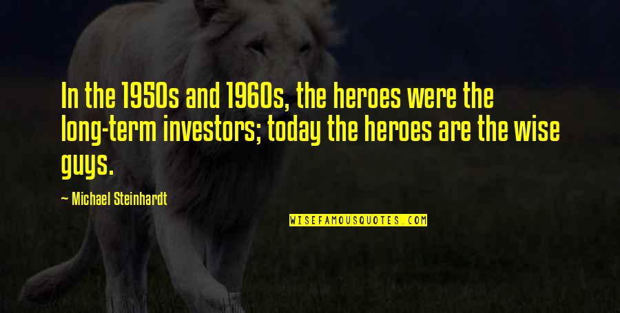 Blood Intoxication Quotes By Michael Steinhardt: In the 1950s and 1960s, the heroes were Blood Intoxication Quotes By Michael Steinhardt: In the 1950s and 1960s, the heroes were