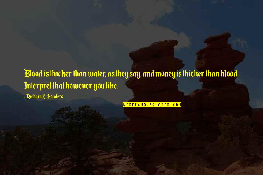 Blood Is Thicker Than Money Quotes By Richard L. Sanders: Blood is thicker than water, as they say,