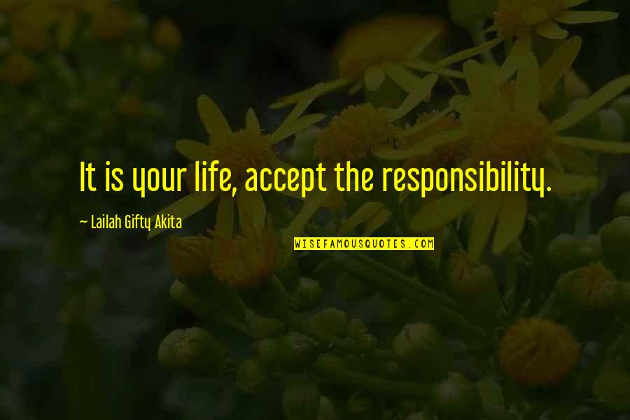Blood Is Thicker Than Water But Full Quote Quotes By Lailah Gifty Akita: It is your life, accept the responsibility. Blood Is Thicker Than Water But Full Quote Quotes By Lailah Gifty Akita: It is your life, accept the responsibility.
