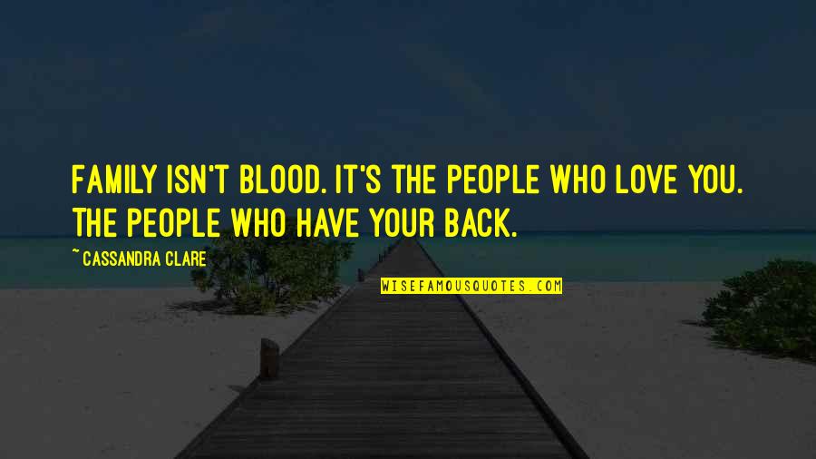 Blood Isn't Family Quotes By Cassandra Clare: Family isn't blood. It's the people who love