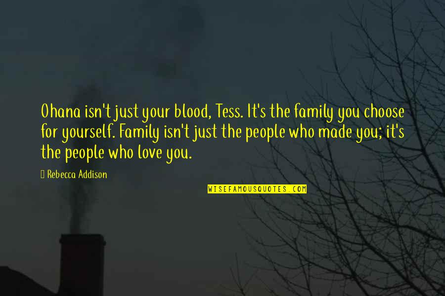 Blood Isn't Family Quotes By Rebecca Addison: Ohana isn't just your blood, Tess. It's the