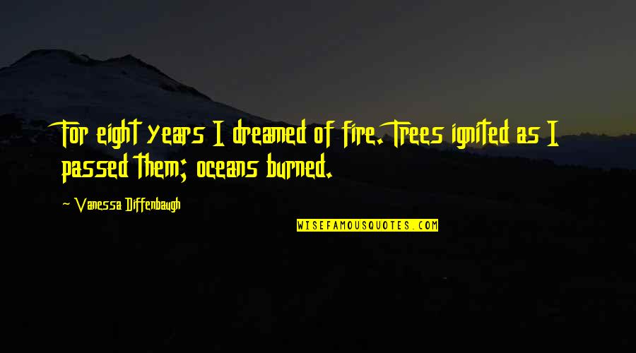 Blood Itp Quotes By Vanessa Diffenbaugh: For eight years I dreamed of fire. Trees Blood Itp Quotes By Vanessa Diffenbaugh: For eight years I dreamed of fire. Trees