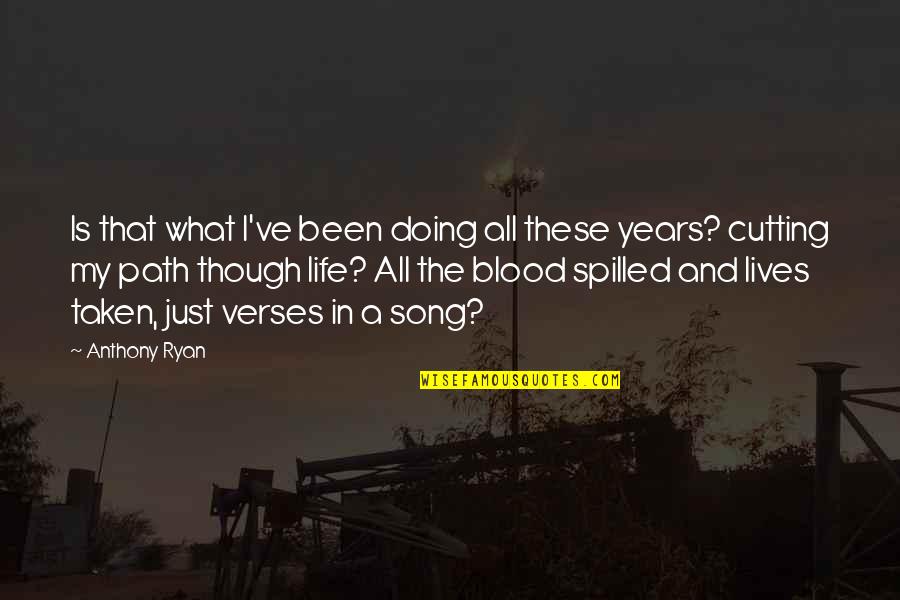 Blood Life Quotes By Anthony Ryan: Is that what I've been doing all these