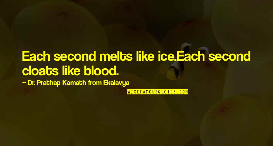 Blood Life Quotes By Dr. Prathap Kamath From Ekalavya: Each second melts like ice.Each second cloats like