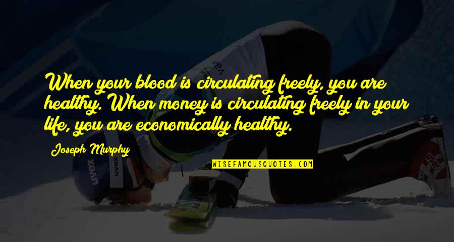 Blood Life Quotes By Joseph Murphy: When your blood is circulating freely, you are