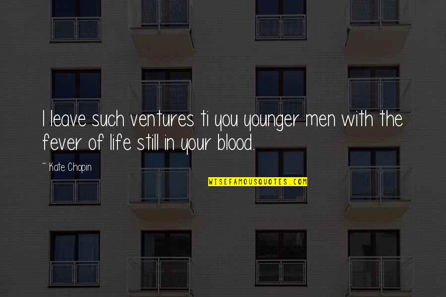 Blood Life Quotes By Kate Chopin: I leave such ventures ti you younger men