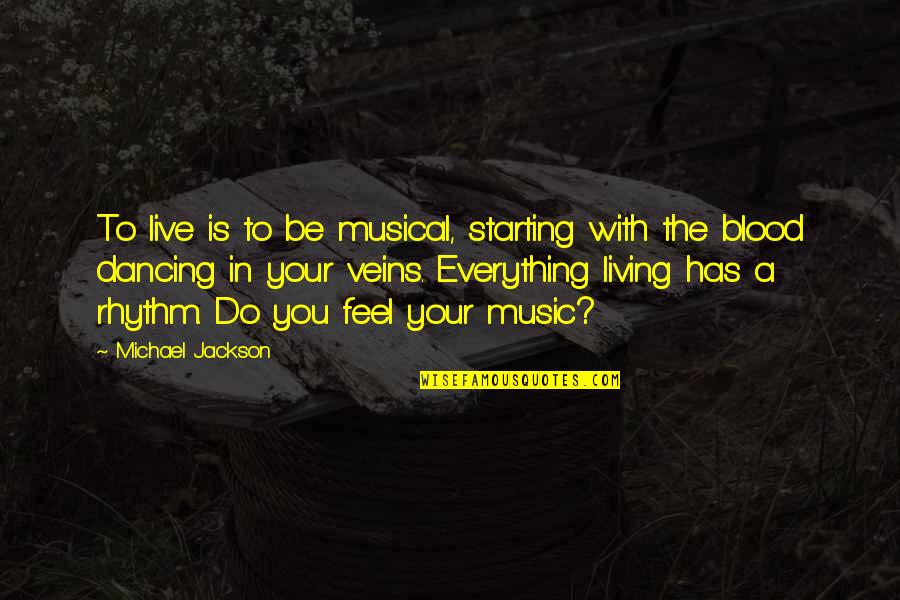 Blood Life Quotes By Michael Jackson: To live is to be musical, starting with