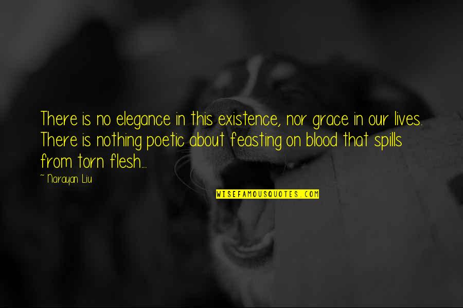 Blood Life Quotes By Narayan Liu: There is no elegance in this existence, nor