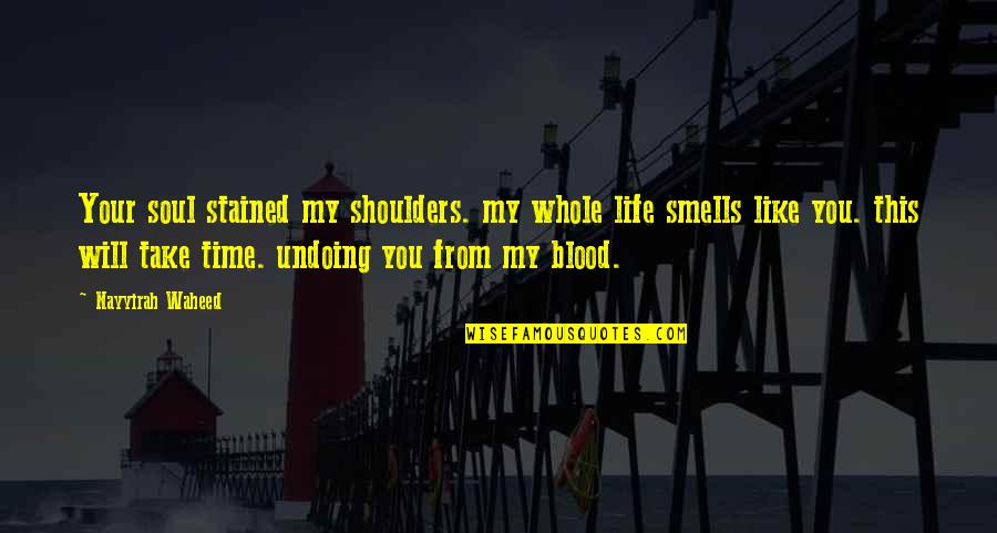 Blood Life Quotes By Nayyirah Waheed: Your soul stained my shoulders. my whole life