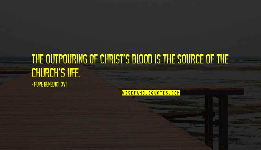 Blood Life Quotes By Pope Benedict XVI: The outpouring of Christ's blood is the source