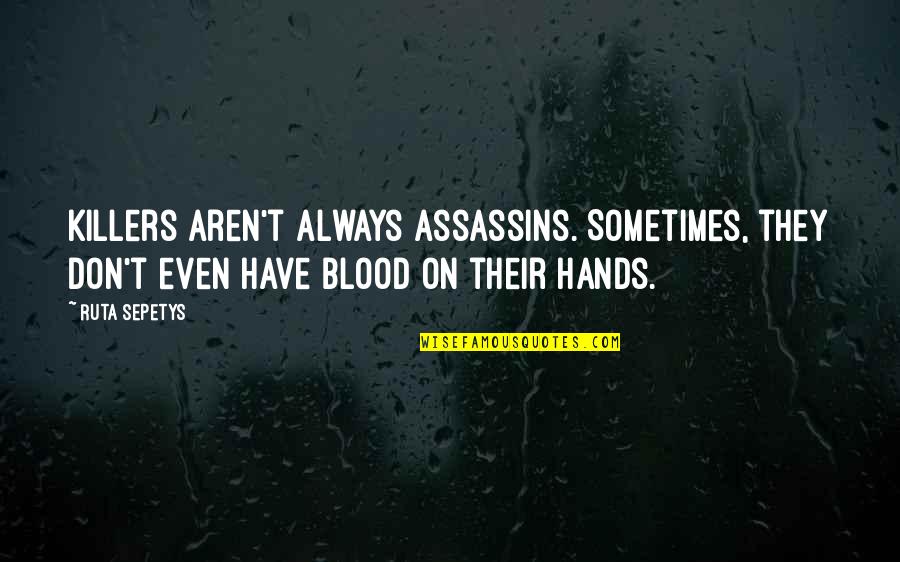 Blood Life Quotes By Ruta Sepetys: Killers aren't always assassins. Sometimes, they don't even